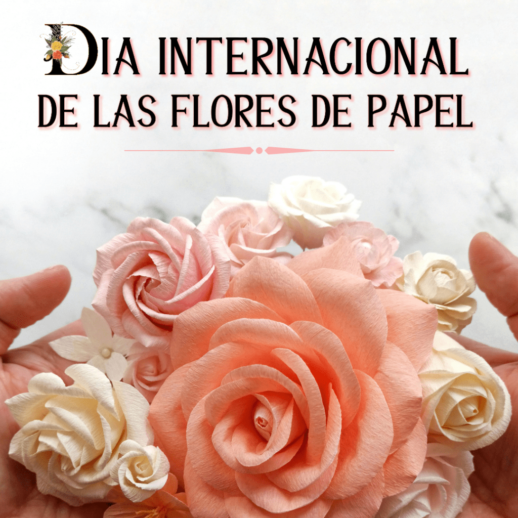 dia internacional de las flores de papel 2020 international paper flower day 2020, flores para siempre, flores de papel crepe